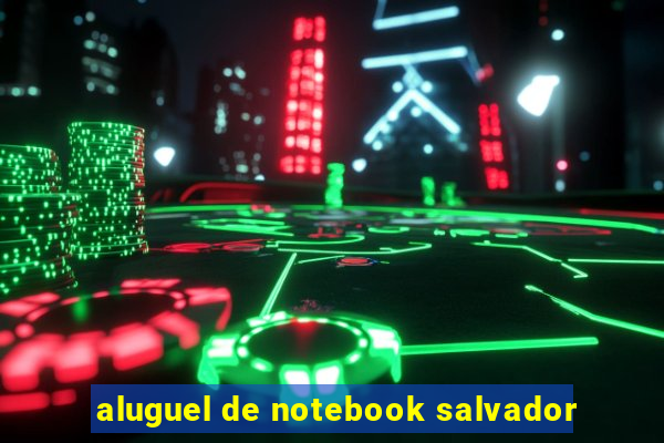 aluguel de notebook salvador